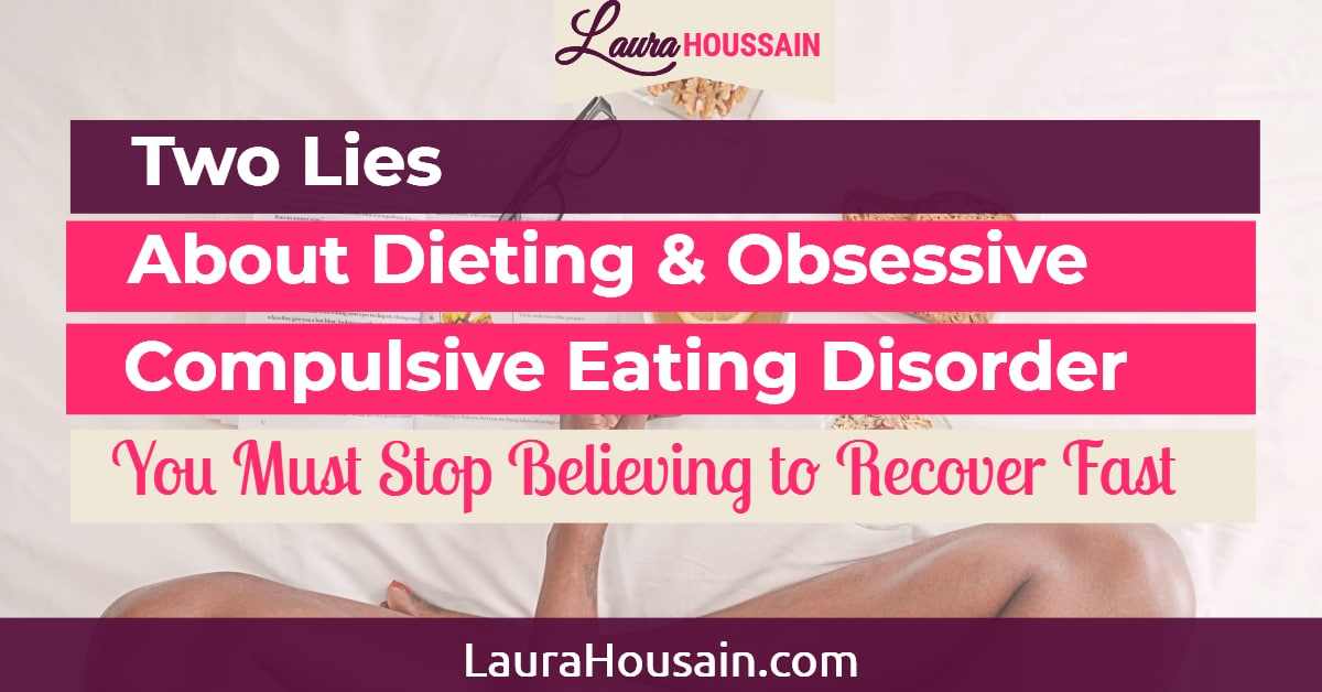 Two Lies About Dieting & Obsessive Compulsive Eating Disorder You Must Stop Believing Now to Recover Fast